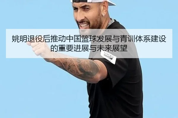 姚明退役后推动中国篮球发展与青训体系建设的重要进展与未来展望